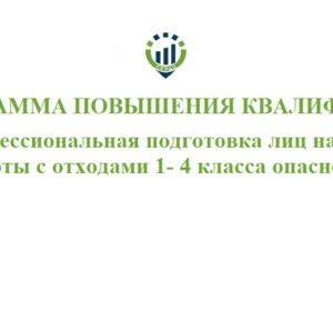 Программа повышения квалификации «Профессиональная подготовка лиц на право работы с отходами 1- 4 класса опасности»