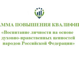 Программа повышения квалификации «Воспитание личности на основе духовно-нравственных ценностей народов Российской Федерации»@