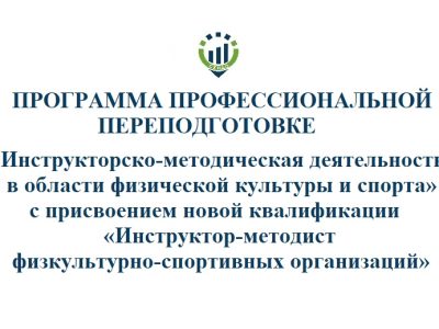 Программа профессиональной переподготовки «Инструкторско-методическая деятельность в области физической культуры и спорта» с присвоением новой квалификации «Инструктор-методист физкультурно-спортивных организаций»