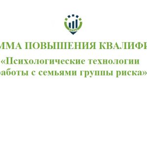 Программа повышения квалификации «Психологические технологии работы с семьями группы риска»@