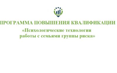 Программа повышения квалификации «Психологические технологии работы с семьями группы риска»@